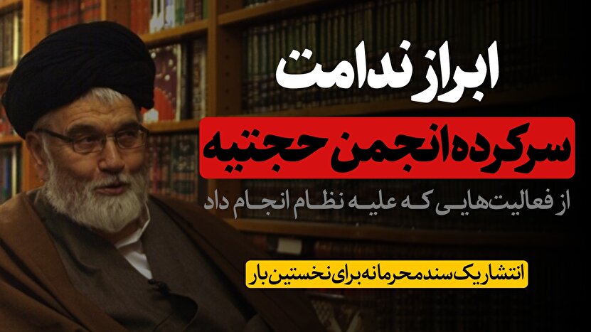 ابراز ندامت سرکرده انجمن حجتیه از فعالیت‌هایی که علیه نظام انجام داد